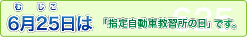 6月25日は「指定自動車教習所の日」です